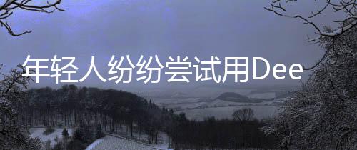 年輕人紛紛嘗試用DeepSeek算命——當(dāng)代潮流下的新型預(yù)測方式