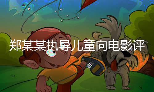 鄭某某執(zhí)導(dǎo)兒童向電影評分遭遇滑鐵盧，電影市場對其展開熱議