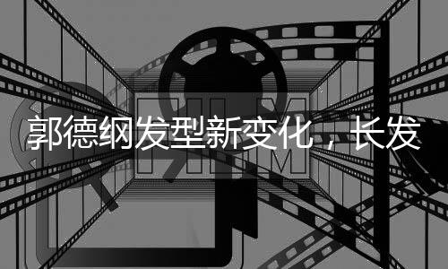 郭德綱發(fā)型新變化，長發(fā)的爆炸頭造型亮相，引發(fā)粉絲熱議