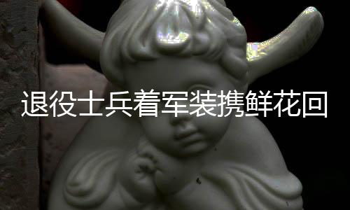 退役士兵著軍裝攜鮮花回訪小學(xué)，軍民情深致敬青春歲月