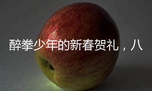 醉拳少年的新春賀禮，八歲男童獨(dú)特的拜年方式