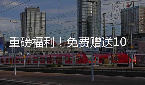 重磅福利！免費贈送100輛汽車，速來參與！