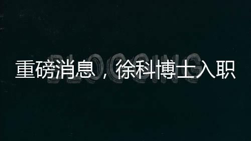 重磅消息，徐科博士入職南京大學(xué)——開創(chuàng)新時代學(xué)術(shù)交流篇章