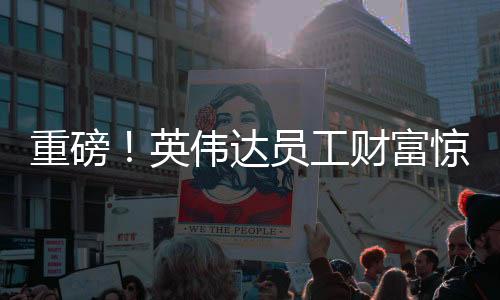 重磅！英偉達員工財富驚人，半數(shù)員工凈資產(chǎn)破億