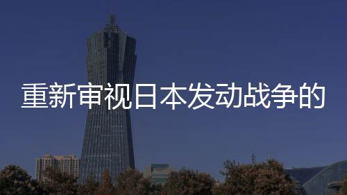 重新審視日本發(fā)動(dòng)戰(zhàn)爭(zhēng)的歷史背景——石破茂的聲音引起廣泛共鳴