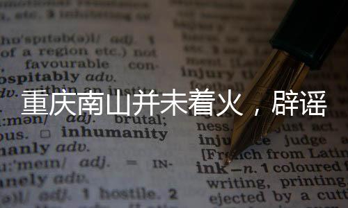 重慶南山并未著火，辟謠與真相揭曉