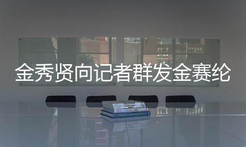 金秀賢向記者群發(fā)金賽綸電話號(hào)碼事件獨(dú)家報(bào)道