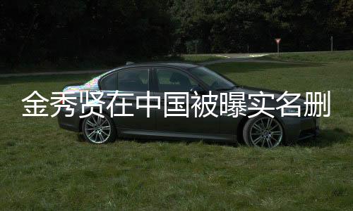 金秀賢在中國被曝實(shí)名刪帖事件引發(fā)關(guān)注