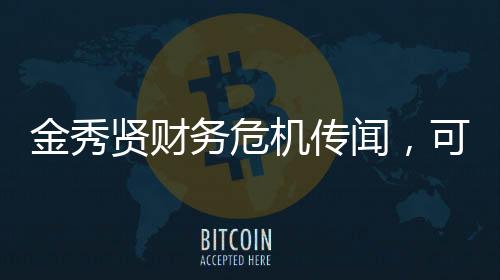 金秀賢財(cái)務(wù)危機(jī)傳聞，可能的破產(chǎn)風(fēng)險(xiǎn)揭秘