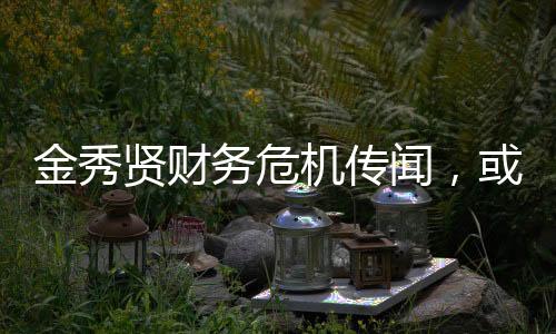 金秀賢財(cái)務(wù)危機(jī)傳聞，或?qū)⒚媾R破產(chǎn)風(fēng)波