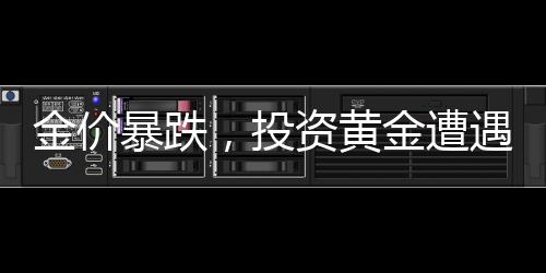 金價(jià)暴跌，投資黃金遭遇大震蕩，囤貨者陷入焦慮！黃金市場(chǎng)的深刻洞察及前景展望