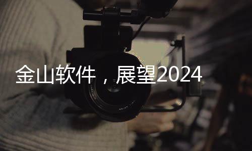 金山軟件，展望2024年?duì)I收達(dá)103.18億元，描繪未來增長藍(lán)圖