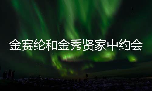 金賽綸和金秀賢家中約會畫面公開，韓流明星甜蜜瞬間引熱議