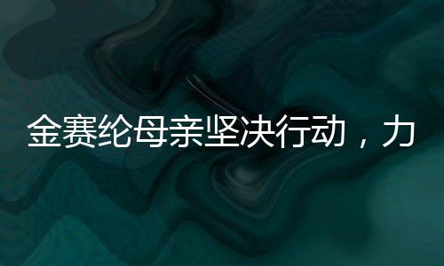 金賽綸母親堅決行動，力圖為女兒名譽恢復(fù)正義