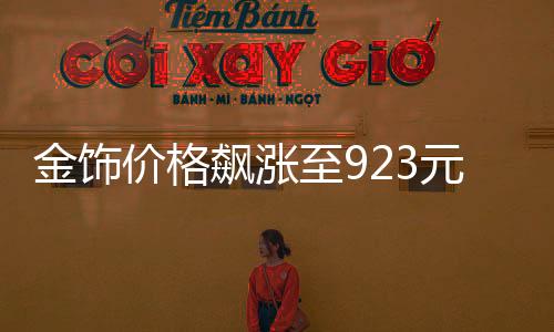 金飾價格飆漲至923元，市場熱議黃金投資新動向