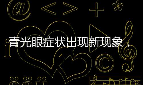 青光眼癥狀出現(xiàn)新現(xiàn)象，嘔吐不止引發(fā)關(guān)注
