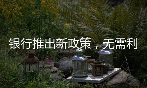銀行推出新政策，無需利息取款100萬，客戶享超值體驗