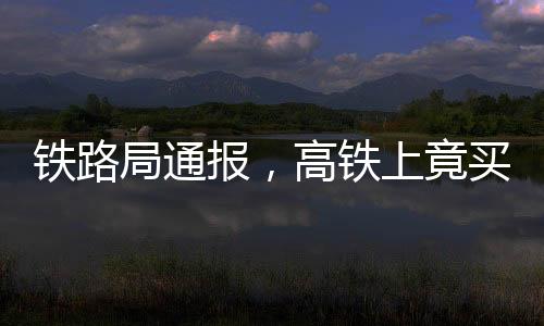 鐵路局通報(bào)，高鐵上竟買(mǎi)到過(guò)期四年的方便面？！揭示背后驚人真相