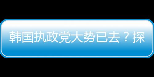 韓國執(zhí)政黨大勢已去？探究當(dāng)前形勢及其未來走向