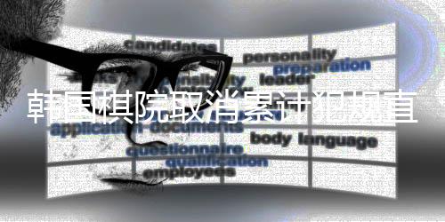 韓國棋院取消累計犯規(guī)直接判負規(guī)則，重塑圍棋比賽規(guī)則新篇章