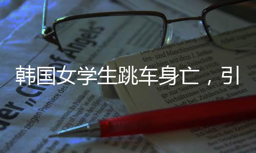 韓國(guó)女學(xué)生跳車身亡，引起社會(huì)各界的深思