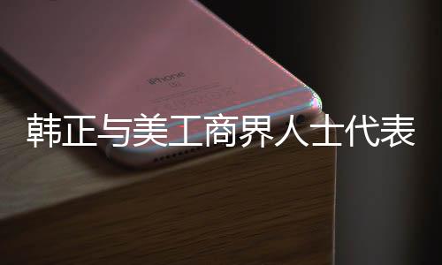 韓正與美工商界人士代表及馬斯克的重要會見，深化合作與理解的新篇章