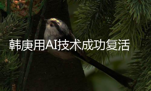 韓庚用AI技術(shù)成功復(fù)活盧靖姍父母，科技與情感的完美結(jié)合
