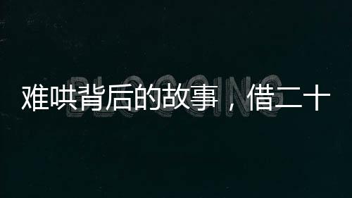 難哄背后的故事，借二十塊名場(chǎng)面背后的溫情時(shí)刻