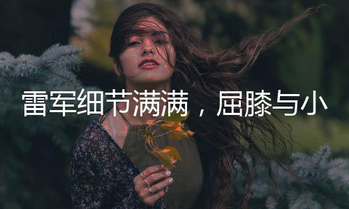 雷軍細(xì)節(jié)滿滿，屈膝與小女孩拍照，展現(xiàn)親和領(lǐng)導(dǎo)力