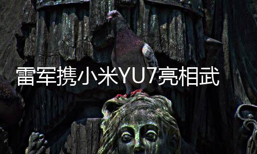 雷軍攜小米YU7亮相武漢大學(xué)，科技與教育的跨界融合