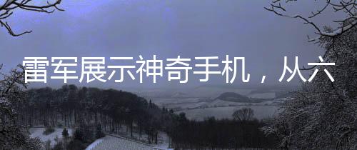 雷軍展示神奇手機(jī)，從六樓扔下西瓜無損展現(xiàn)強(qiáng)大技術(shù)實(shí)力（文章/新聞）