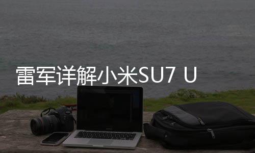雷軍詳解小米SU7 Ultra定價(jià)策略，一窺高端智能手機(jī)市場(chǎng)背后的邏輯