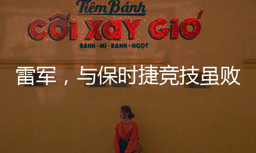雷軍，與保時捷競技雖敗猶榮，精神力量鑄就傳奇
