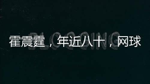 霍震霆，年近八十，網(wǎng)球場(chǎng)上展現(xiàn)不屈精神