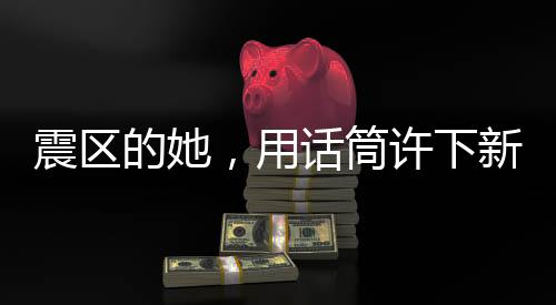 震區(qū)的她，用話筒許下新年的愿望