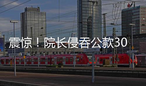 震驚！院長侵吞公款300萬，深度揭示事件內(nèi)幕與細(xì)節(jié)梳理