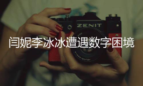 閆妮李冰冰遭遇數(shù)字困境，沈騰成求助對象，揭示公眾人物背后的真實(shí)生活