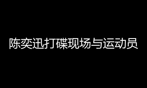 陳奕迅打碟現(xiàn)場與運動員共唱孤勇者，跨界合作展現(xiàn)無盡魅力