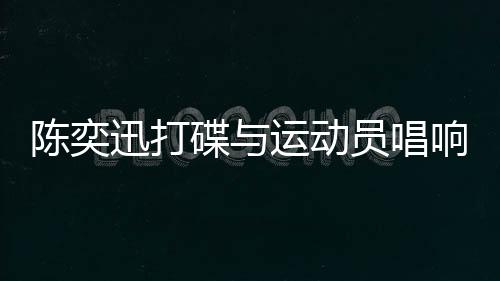 陳奕迅打碟與運(yùn)動(dòng)員唱響孤勇者，一場(chǎng)跨界合作的視聽盛宴