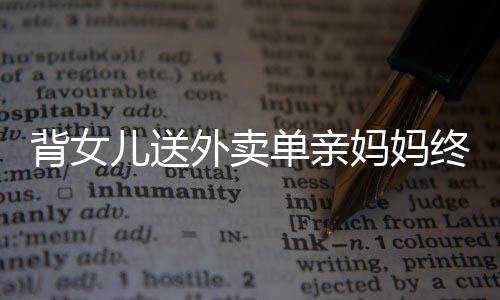 背女兒送外賣單親媽媽終成夢想買房人