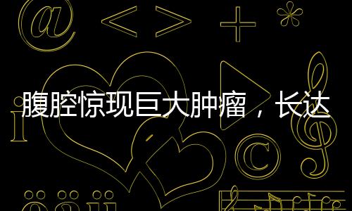 腹腔驚現(xiàn)巨大腫瘤，長達四十厘米，醫(yī)生全力救治引起社會關(guān)注
