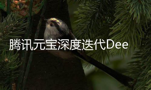 騰訊元寶深度迭代DeepSeek技術(shù)，引領(lǐng)AI視覺(jué)新篇章