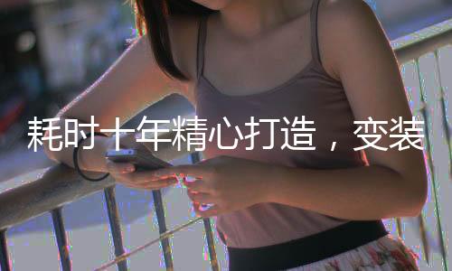 耗時(shí)十年精心打造，變裝視頻震撼問世