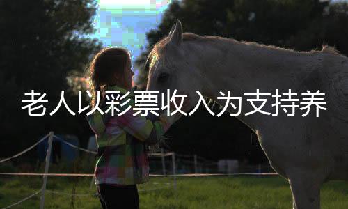 老人以彩票收入為支持養(yǎng)活動(dòng)物，一道溫馨的彩票故事照亮社區(qū)生活