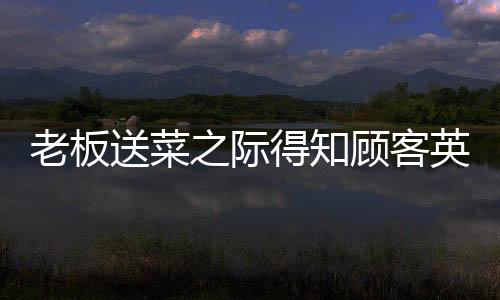 老板送菜之際得知顧客英勇救助兒子，暖心善舉傳遞人間溫情