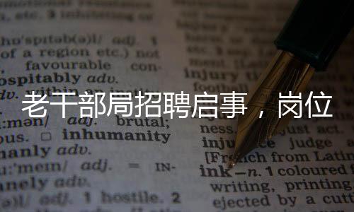 老干部局招聘啟事，崗位要求及待遇詳述