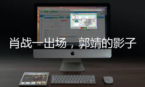 肖戰(zhàn)一出場(chǎng)，郭靖的影子悄然浮現(xiàn)