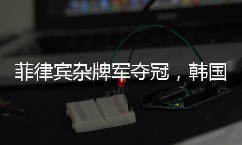 菲律賓雜牌軍奪冠，韓國隊淚灑領(lǐng)獎臺——賽場風(fēng)云揭秘