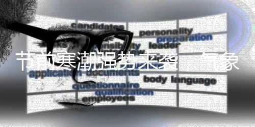 節(jié)前寒潮強(qiáng)勢來襲，氣象預(yù)警不容小覷