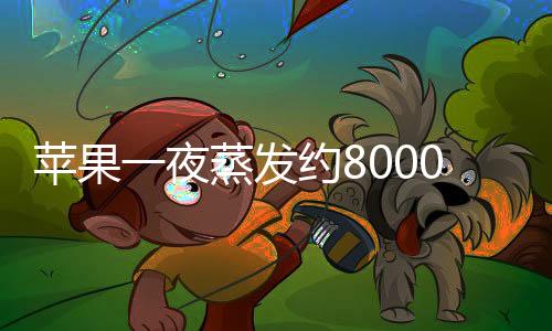 蘋果一夜蒸發(fā)約8000億元，市值震蕩引發(fā)市場熱議